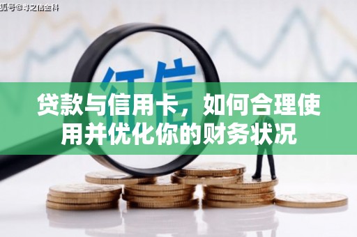 于田贷款与信用卡，如何合理使用并优化你的财务状况