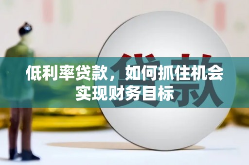 于田低利率贷款，如何抓住机会实现财务目标