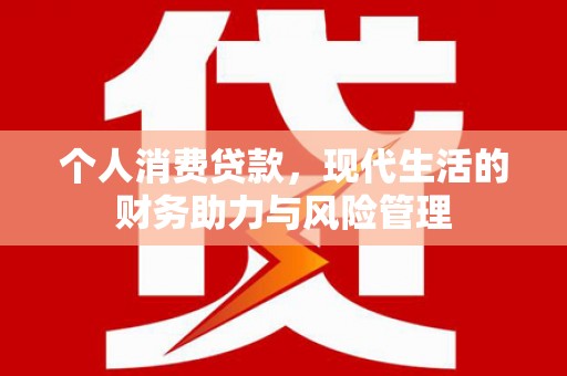 于田个人消费贷款，现代生活的财务助力与风险管理