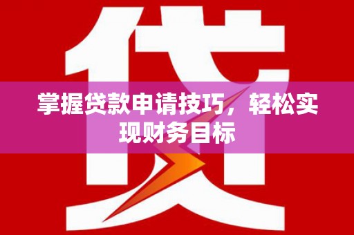 于田掌握贷款申请技巧，轻松实现财务目标