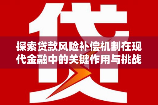 于田探索贷款风险补偿机制在现代金融中的关键作用与挑战