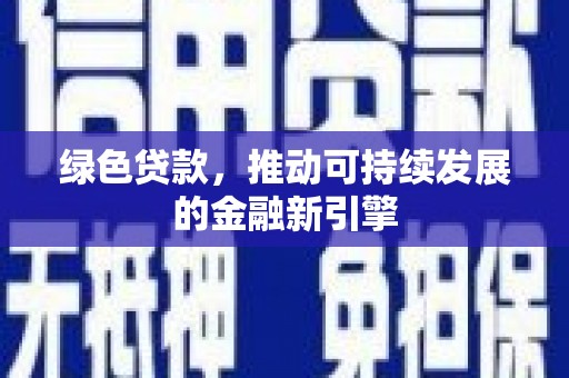 于田绿色贷款，推动可持续发展的金融新引擎