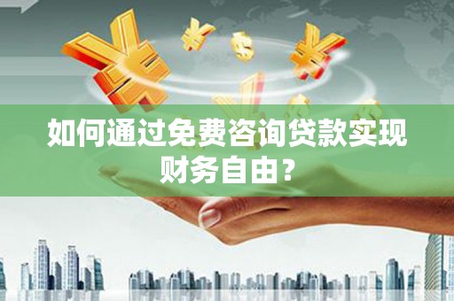 于田如何通过免费咨询贷款实现财务自由？