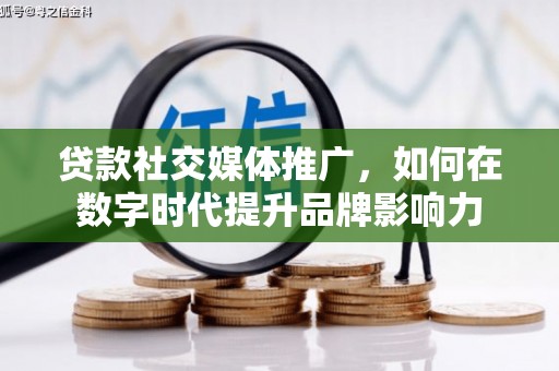 于田贷款社交媒体推广，如何在数字时代提升品牌影响力