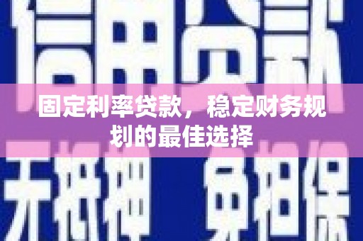 于田固定利率贷款，稳定财务规划的最佳选择