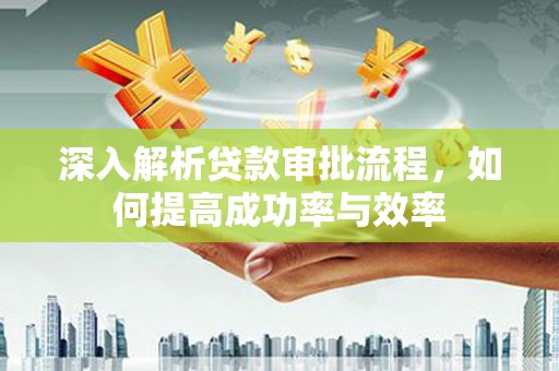 于田深入解析贷款审批流程，如何提高成功率与效率