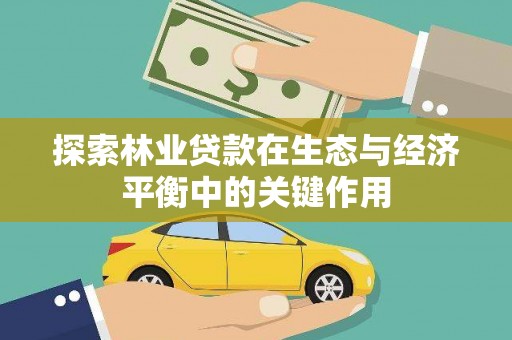 于田探索林业贷款在生态与经济平衡中的关键作用