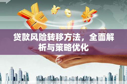 于田贷款风险转移方法，全面解析与策略优化