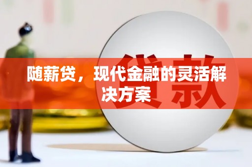 于田随薪贷，现代金融的灵活解决方案