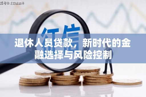 于田退休人员贷款，新时代的金融选择与风险控制
