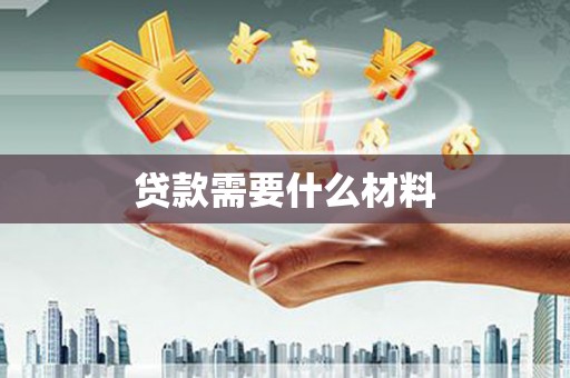 于田贷款需要什么材料