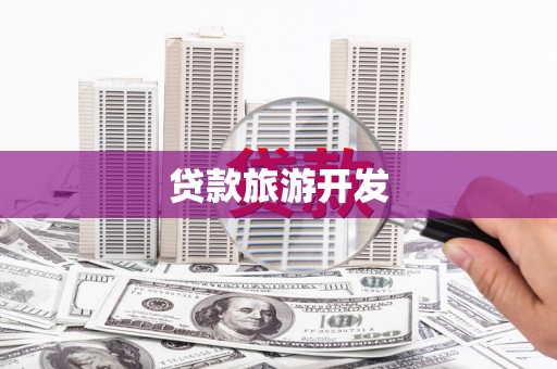 于田贷款旅游开发