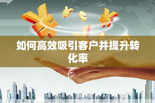 于田如何高效吸引客户并提升转化率