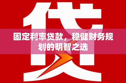 于田固定利率贷款，稳健财务规划的明智之选