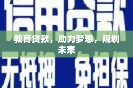 于田教育贷款，助力梦想，规划未来