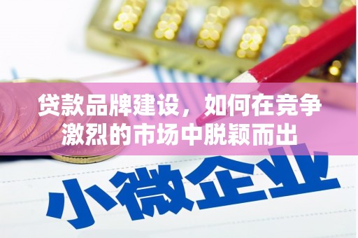 于田贷款品牌建设，如何在竞争激烈的市场中脱颖而出