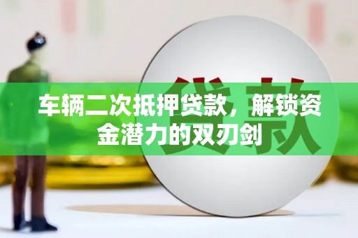 于田车辆二次抵押贷款，解锁资金潜力的双刃剑