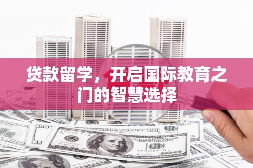 于田贷款留学，开启国际教育之门的智慧选择