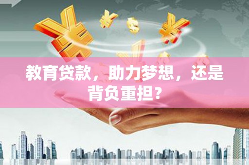 于田教育贷款，助力梦想，还是背负重担？