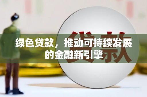 于田绿色贷款，推动可持续发展的金融新引擎