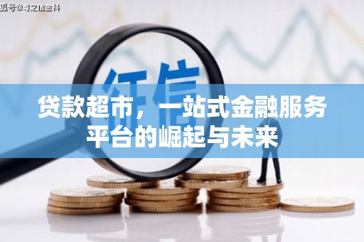 于田贷款超市，一站式金融服务平台的崛起与未来