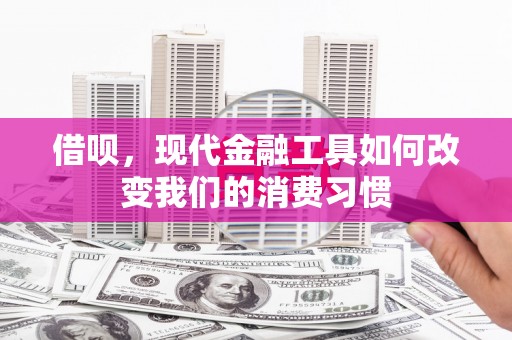 于田借呗，现代金融工具如何改变我们的消费习惯