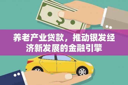 于田养老产业贷款，推动银发经济新发展的金融引擎