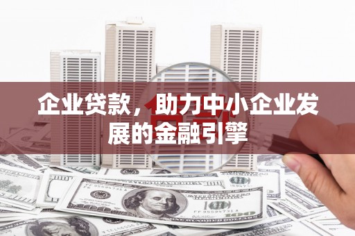 于田企业贷款，助力中小企业发展的金融引擎