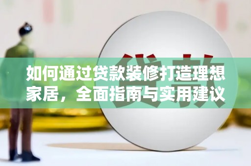 于田如何通过贷款装修打造理想家居，全面指南与实用建议