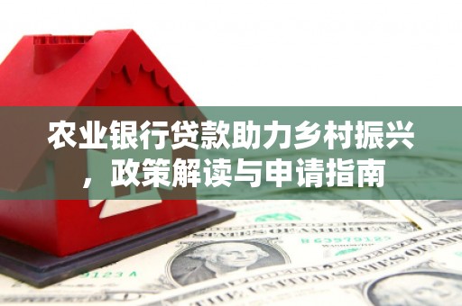 于田农业银行贷款助力乡村振兴，政策解读与申请指南
