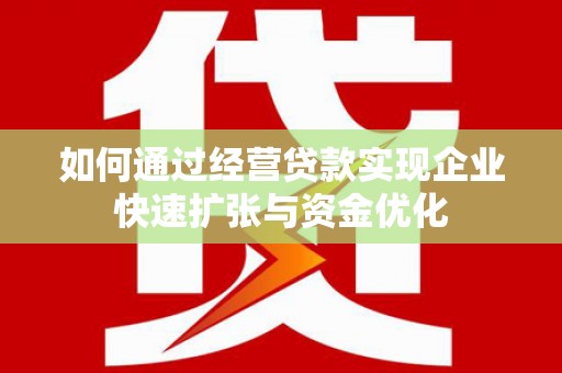于田如何通过经营贷款实现企业快速扩张与资金优化