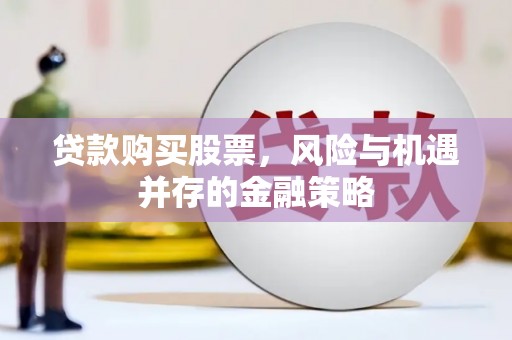 于田贷款购买股票，风险与机遇并存的金融策略