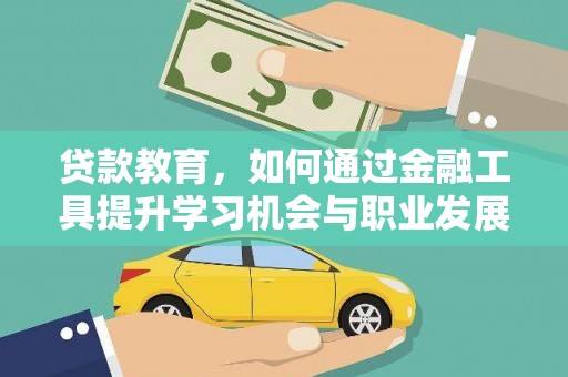 于田贷款教育，如何通过金融工具提升学习机会与职业发展