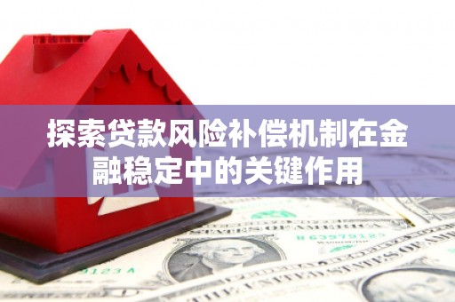 于田探索贷款风险补偿机制在金融稳定中的关键作用