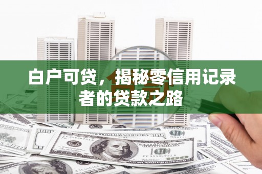 于田白户可贷，揭秘零信用记录者的贷款之路