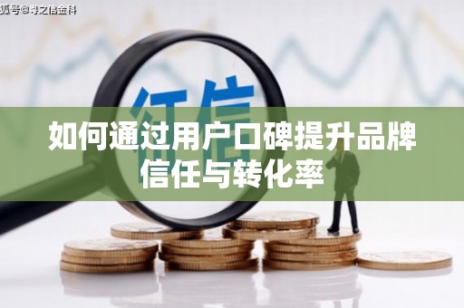 于田如何通过用户口碑提升品牌信任与转化率