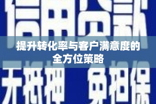 于田提升转化率与客户满意度的全方位策略