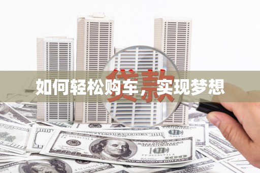 于田如何轻松购车，实现梦想