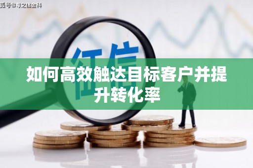 于田如何高效触达目标客户并提升转化率